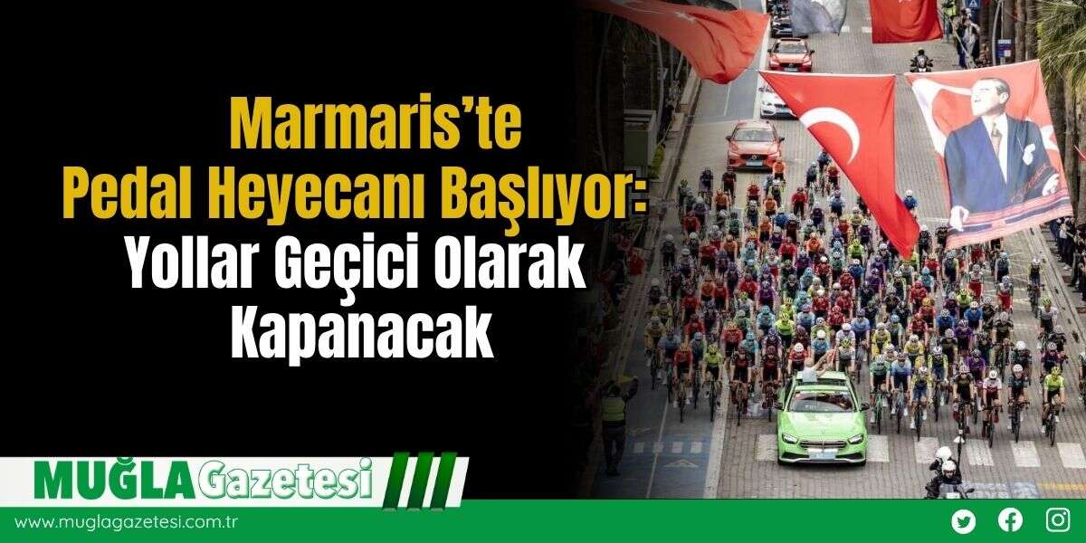 Marmaris’te Pedal Heyecanı Başlıyor: Yollar Geçici Olarak Kapanacak