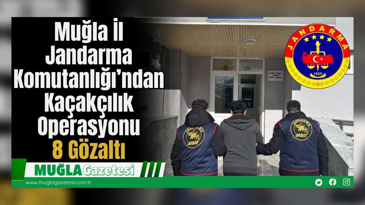 Muğla İl Jandarma Komutanlığı’ndan Kaçakçılık Operasyonu: 8 Gözaltı