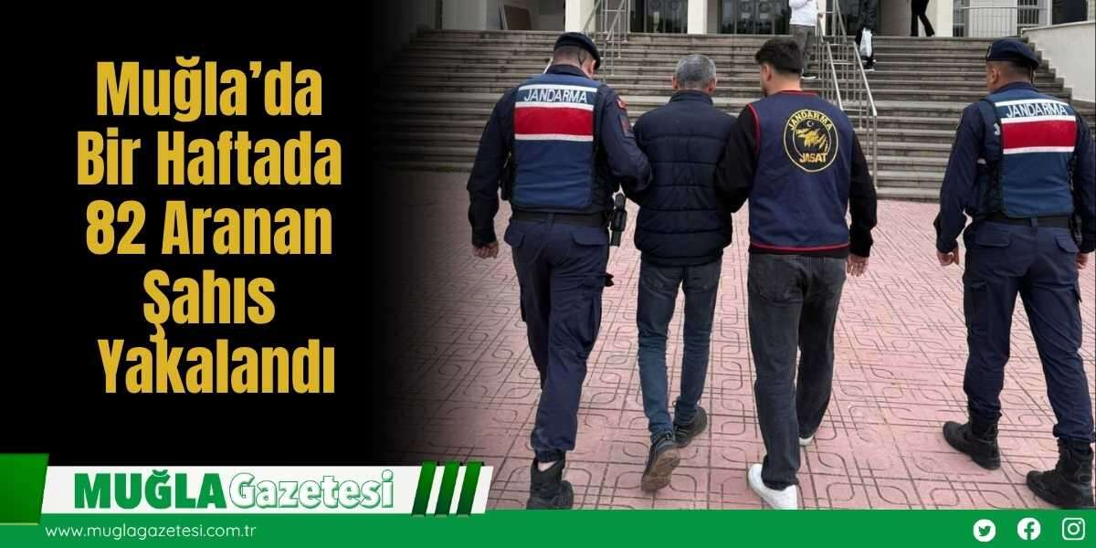 Muğla’da Bir Haftada 82 Aranan Şahıs Yakalandı