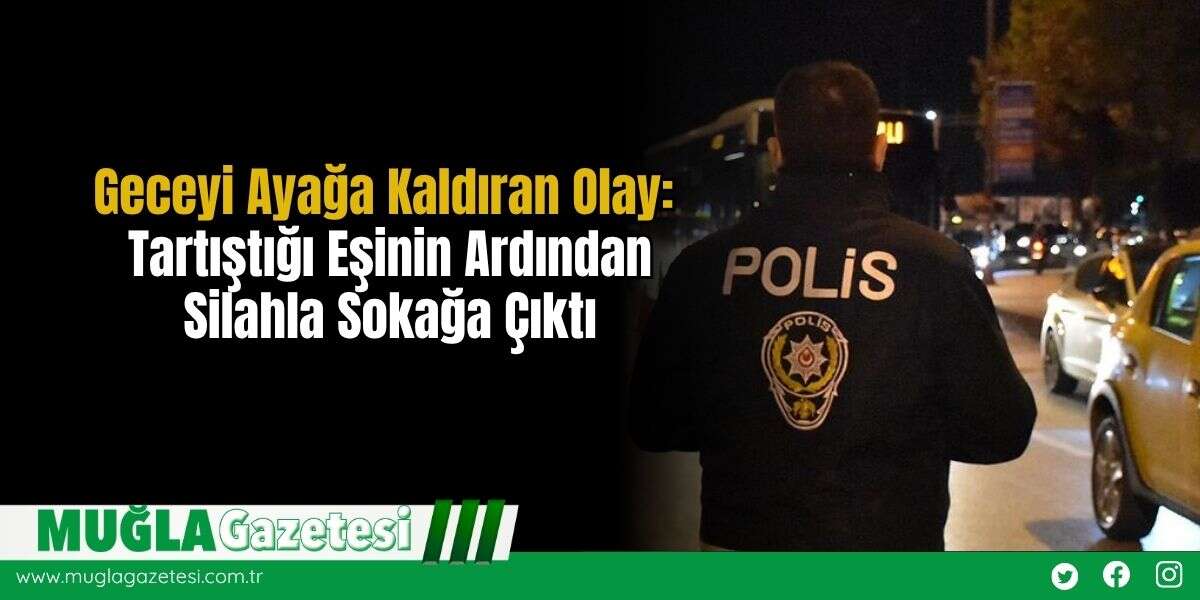 Geceyi Ayağa Kaldıran Olay: Tartıştığı Eşinin Ardından Silahla Sokağa Çıktı