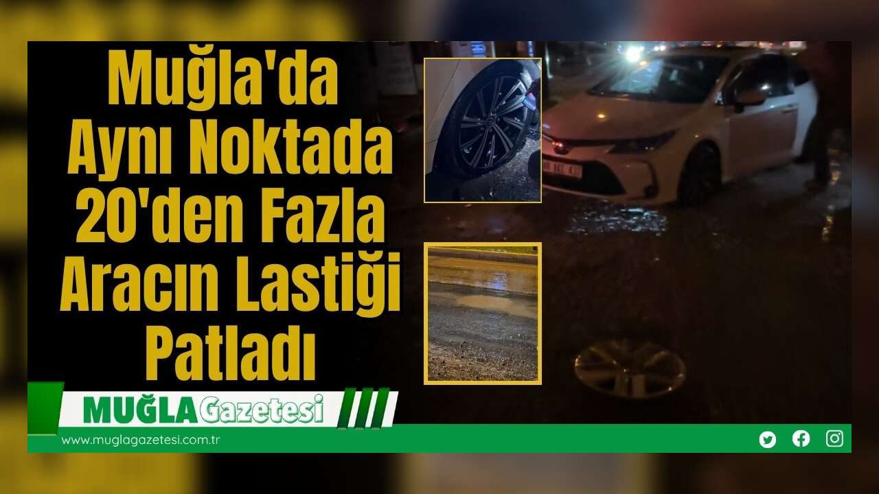 Muğla'da Aynı Noktada 20'den Fazla Aracın Lastiği Patladı