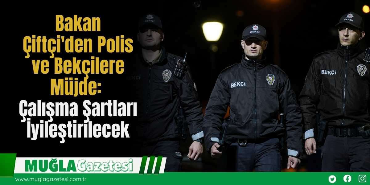 Bakan Çiftçi'den Polis ve Bekçilere Müjde: Çalışma Şartları İyileştirilecek