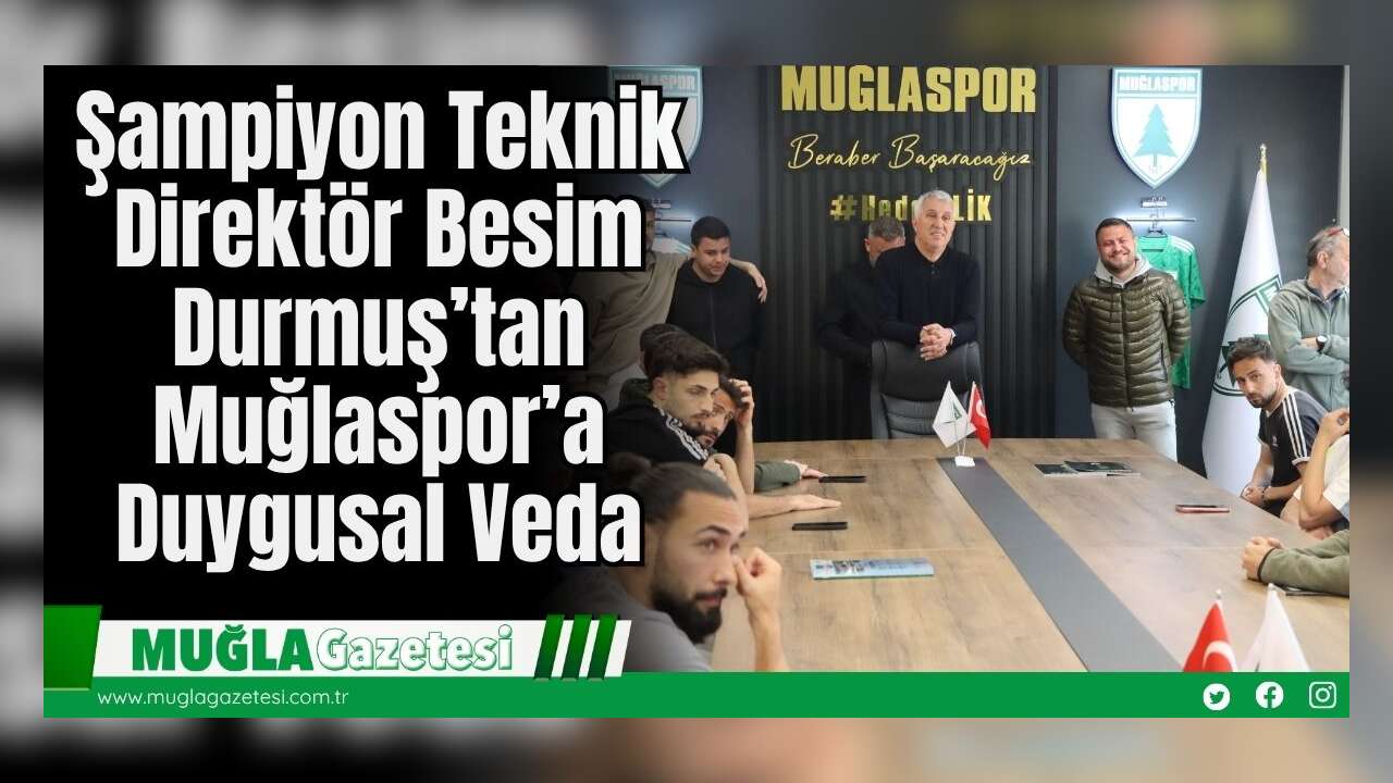 Şampiyon Teknik Direktör Besim Durmuş’tan Muğlaspor’a Duygusal Veda