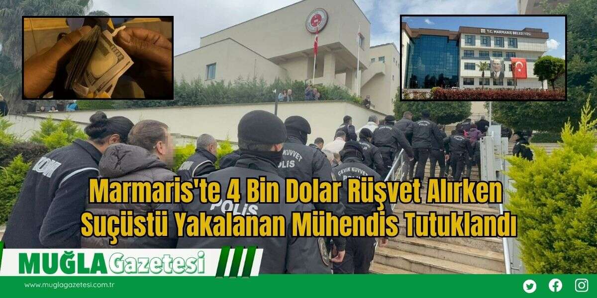 Marmaris'te 4 Bin Dolar Rüşvet Alırken Suçüstü Yakalanan Mühendis Tutuklandı