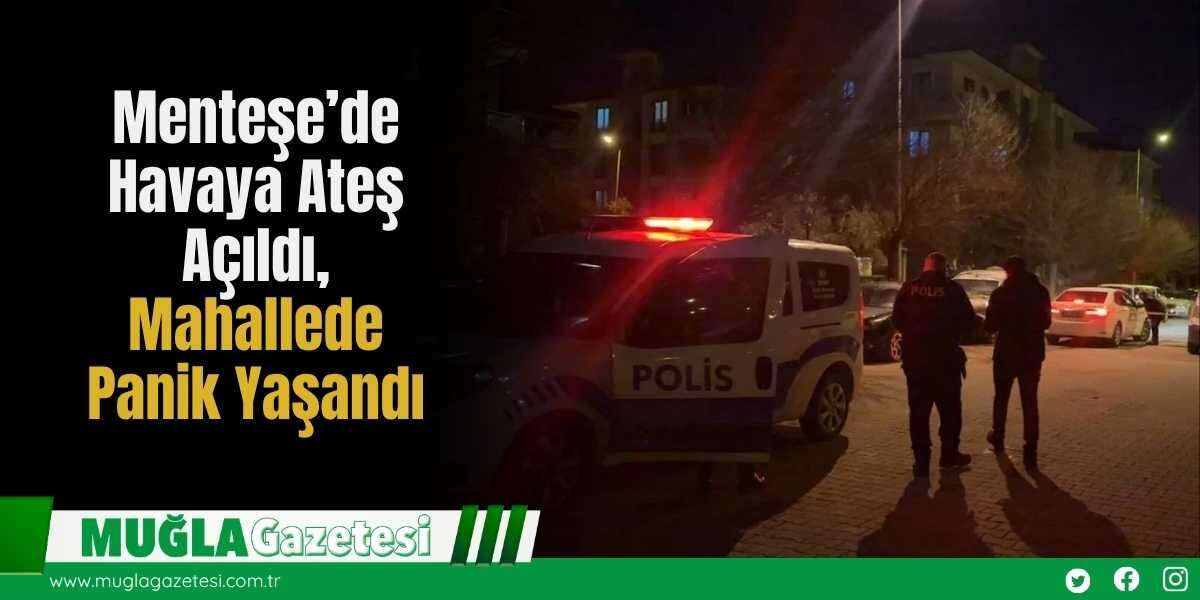Menteşe’de Havaya Ateş Açıldı, Mahallede Panik Yaşandı