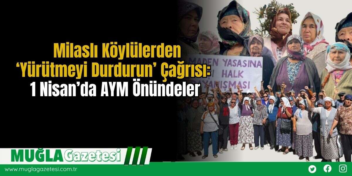 Milaslı Köylülerden ‘Yürütmeyi Durdurun’ Çağrısı: 1 Nisan’da AYM Önündeler