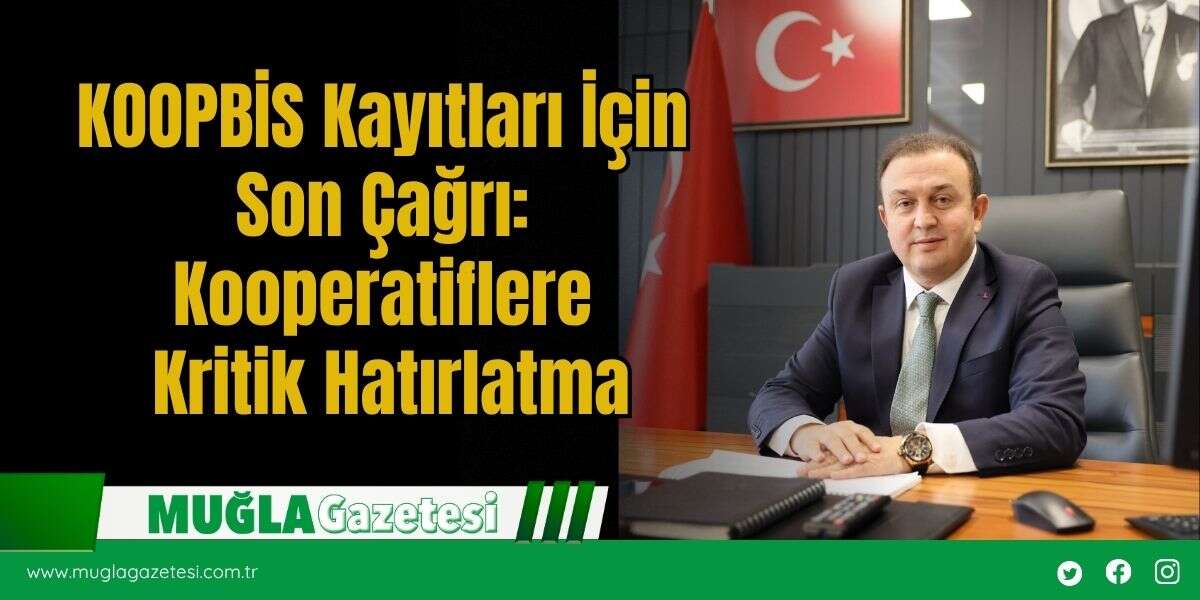 KOOPBİS Kayıtları İçin Son Çağrı: Kooperatiflere Kritik Hatırlatma