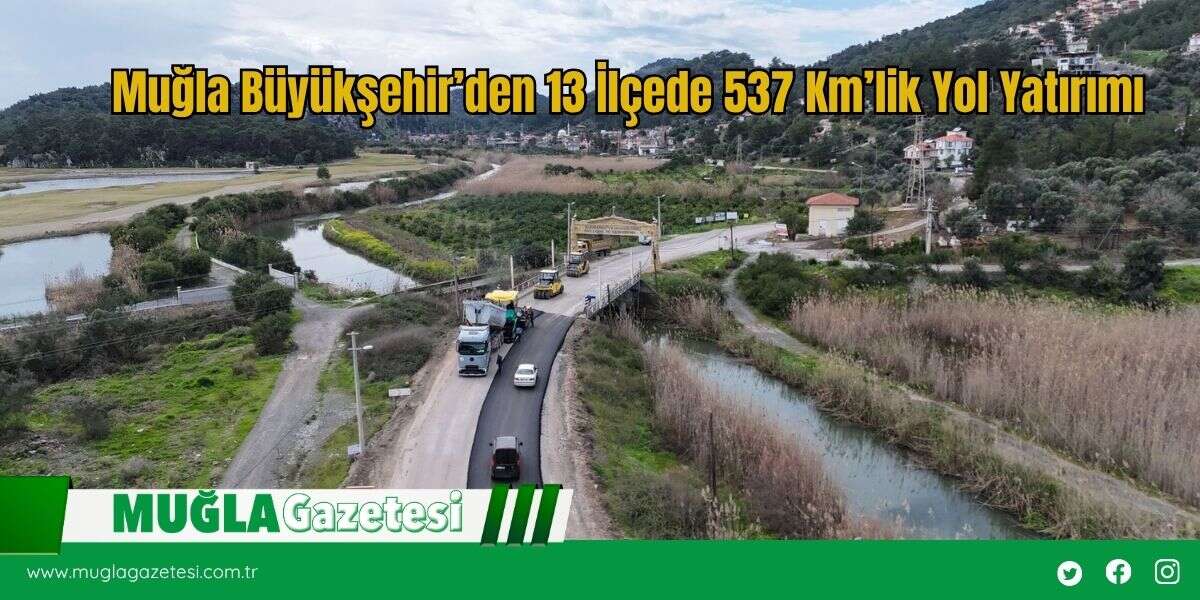 Muğla Büyükşehir’den 13 İlçede 537 Km’lik Yol Yatırımı