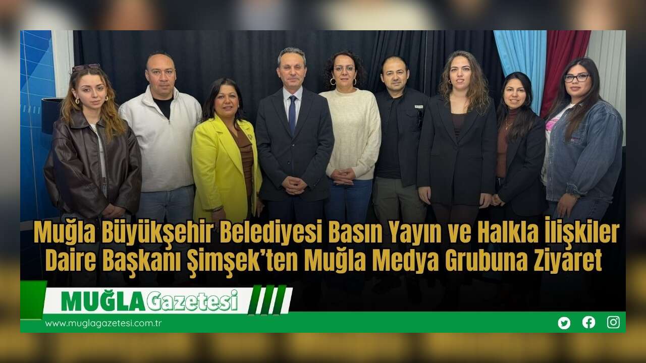 Muğla Büyükşehir Belediyesi Basın Yayın ve Halkla İlişkiler Daire Başkanı Şimşek’ten Muğla Medya Grubuna Ziyaret