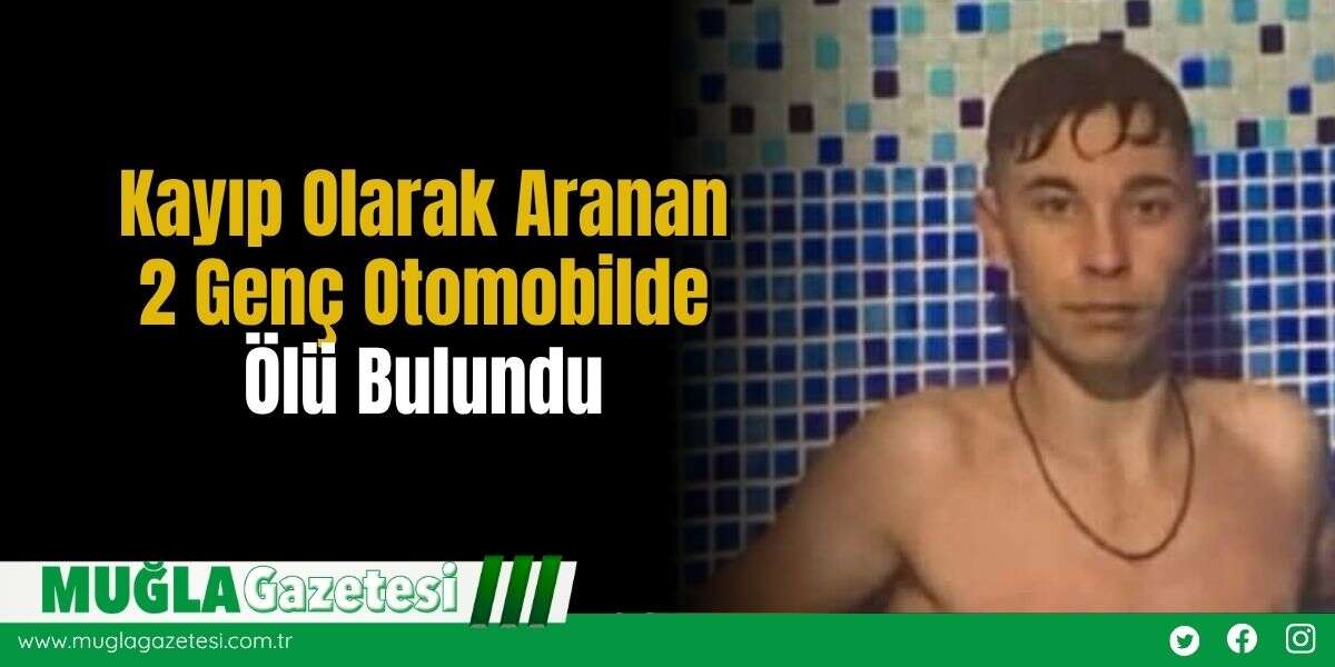Kayıp Olarak Aranan 2 Genç Otomobilde Ö*ü Bulundu