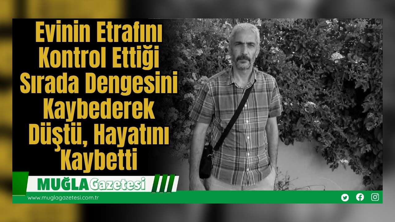 Evinin Etrafını Kontrol Ettiği Sırada Dengesini Kaybederek Düştü, Hayatını Kaybetti