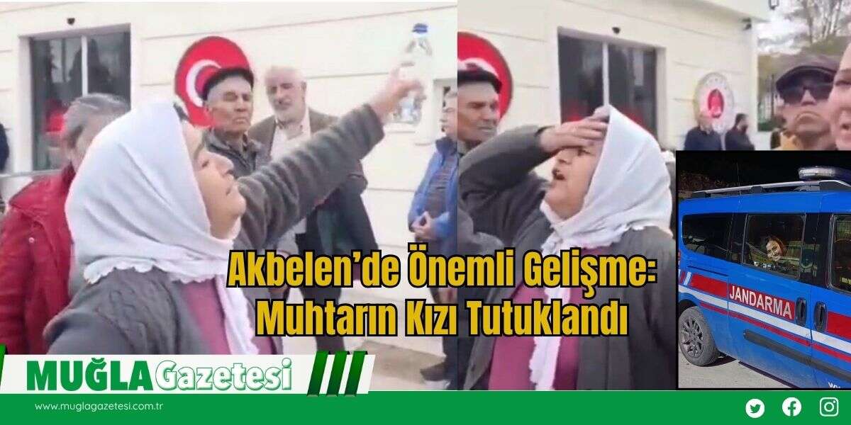 Akbelen’de Önemli Gelişme: Muhtarın Kızı Tutuklandı