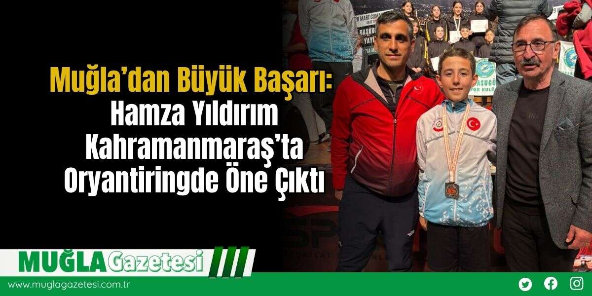 Muğla’dan Büyük Başarı: Hamza Yıldırım Kahramanmaraş’ta Oryantiringde Öne Çıktı