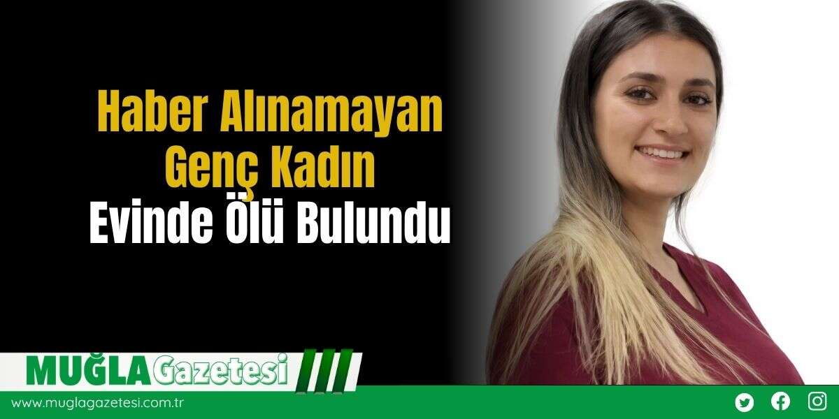 Haber Alınamayan Genç Kadın Evinde Ö*ü Bulundu