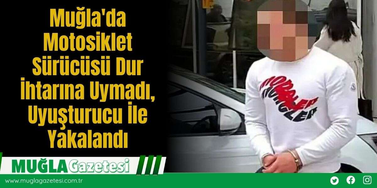 Muğla'da Motosiklet Sürücüsü Dur İhtarına Uymadı, Uyuşturucu İle Yakalandı
