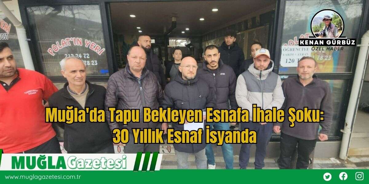 Muğla'da Tapu Bekleyen Esnafa İhale Şoku: 30 Yıllık Esnaf İsyanda