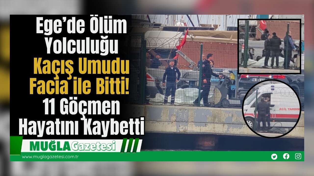 Ege’de Ölüm Yolculuğu: Kaçış Umudu Facia ile Bitti: 11 Göçmen Hayatını Kaybetti