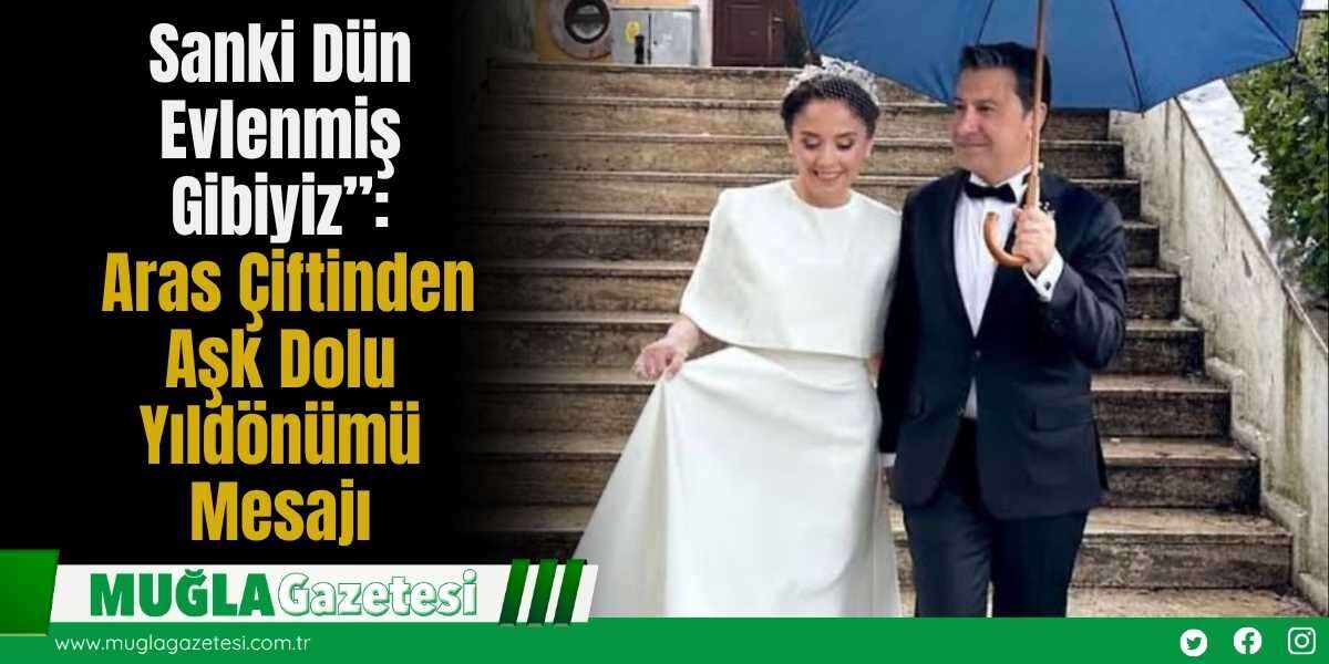 Sanki Dün Evlenmiş Gibiyiz”: Aras Çiftinden Aşk Dolu Yıldönümü Mesajı