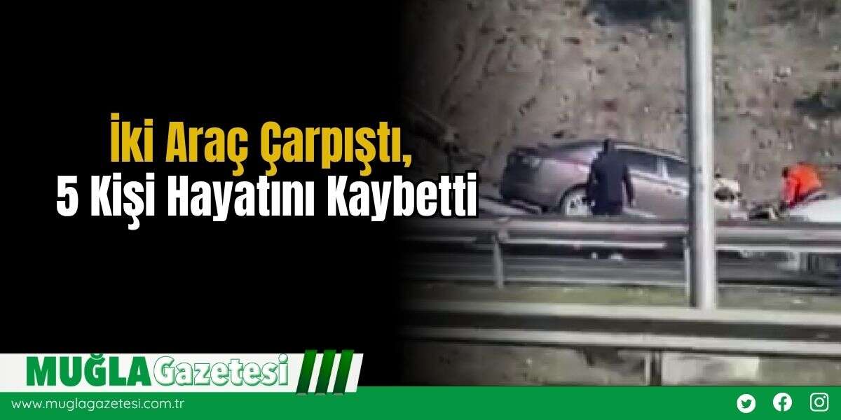 İki Araç Çarpıştı, 5 Kişi Hayatını Kaybetti