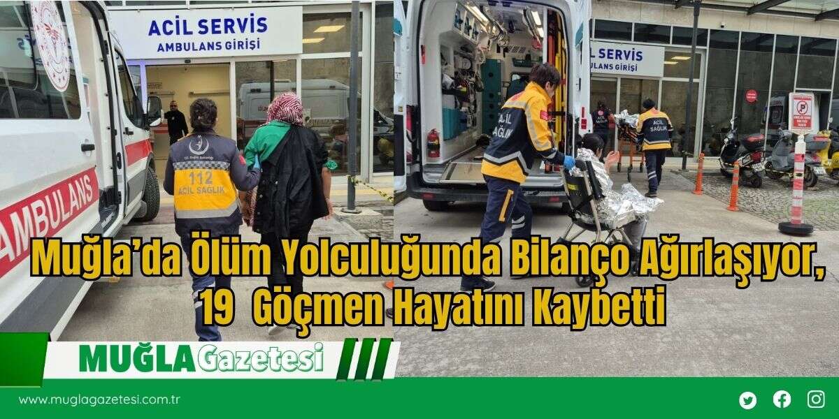 Muğla’da Ölüm Yolculuğunda Bilanço Ağırlaşıyor,  19  Göçmen Hayatını Kaybetti