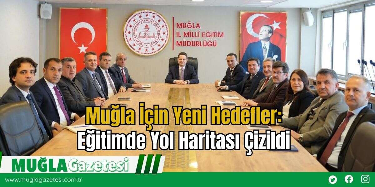 Muğla İçin Yeni Hedefler: Eğitimde Yol Haritası Çizildi