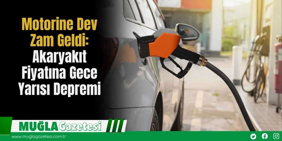 Motorine Dev Zam Geldi: Akaryakıt Fiyatına Gece Yarısı Depremi