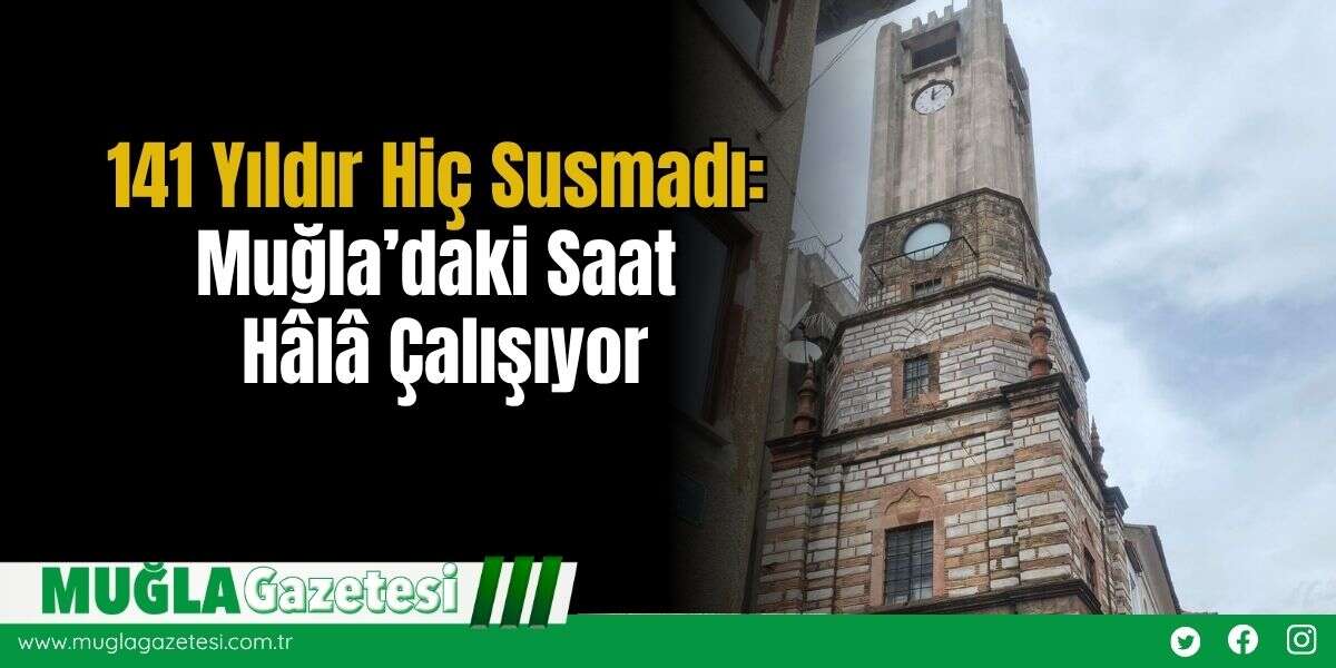 141 Yıldır Hiç Susmadı: Muğla’daki Saat Hâlâ Çalışıyor