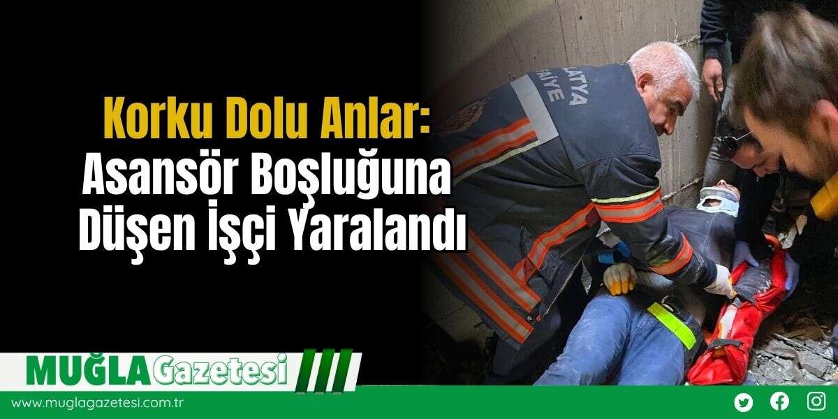 Korku Dolu Anlar: Asansör Boşluğuna Düşen İşçi Yaralandı
