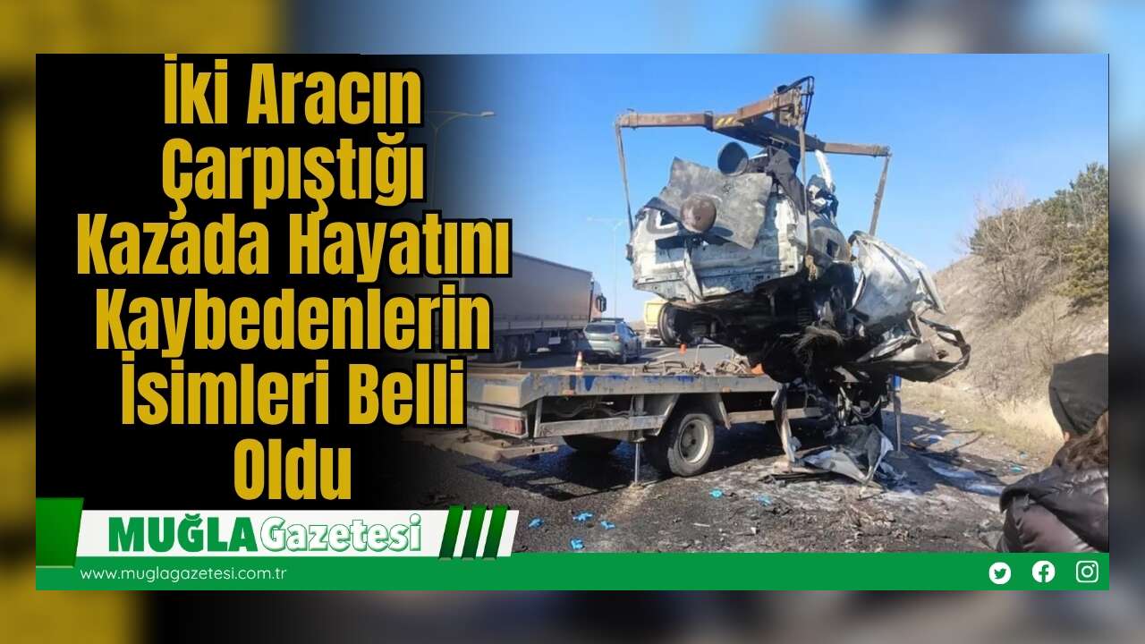 İki Aracın Çarpıştığı Kazada Hayatını Kaybedenlerin İsimleri Belli Oldu