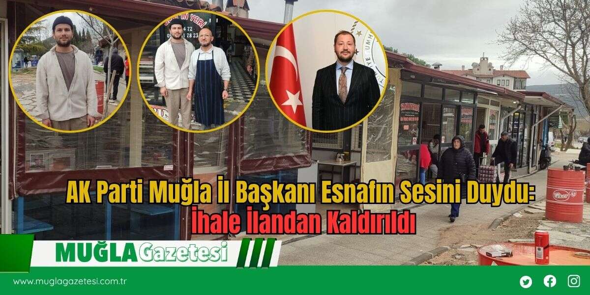 AK Parti Muğla İl Başkanı Esnafın Sesini Duydu: İhale İlandan Kaldırıldı