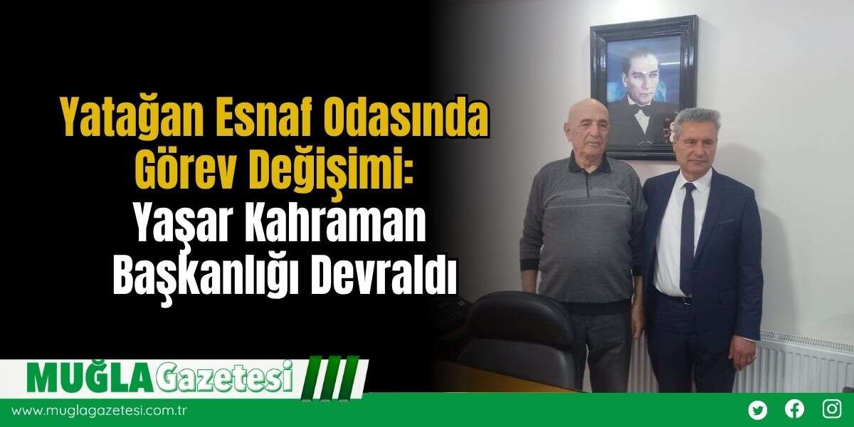 Yatağan Esnaf Odasında Görev Değişimi: Yaşar Kahraman Başkanlığı Devraldı