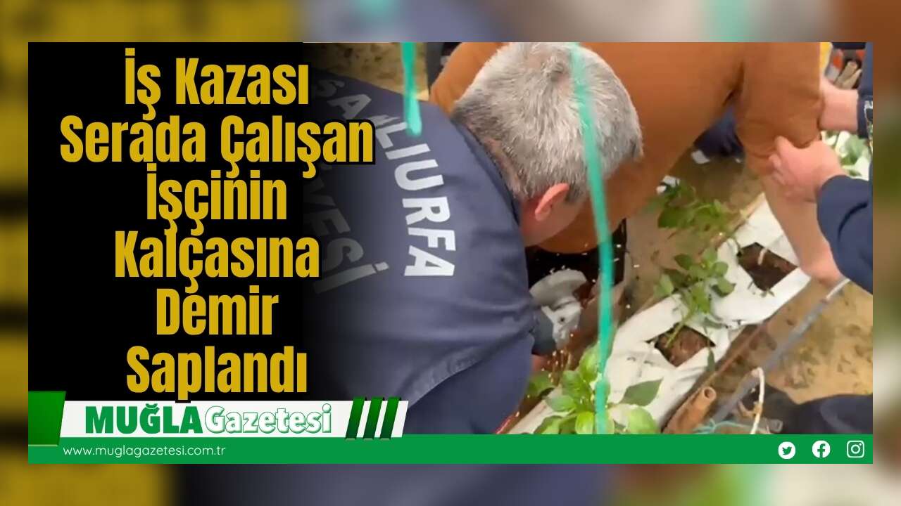 İş Kazası: Serada Çalışan İşçinin Kalçasına Demir Saplandı