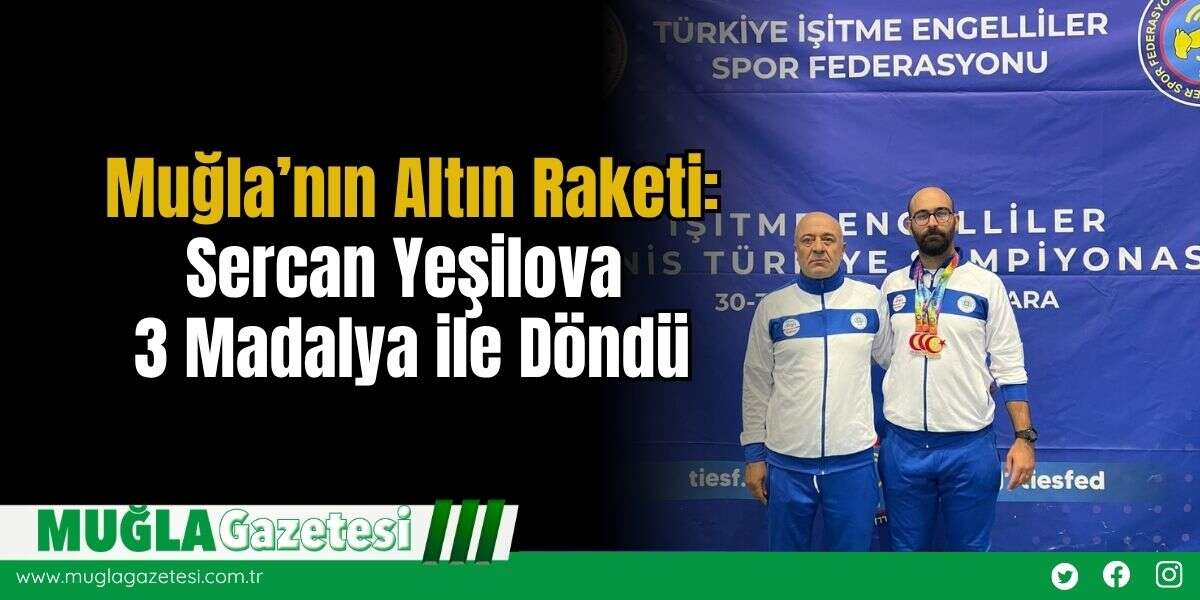 Muğla’nın Altın Raketi: Sercan Yeşilova 3 Madalya ile Döndü
