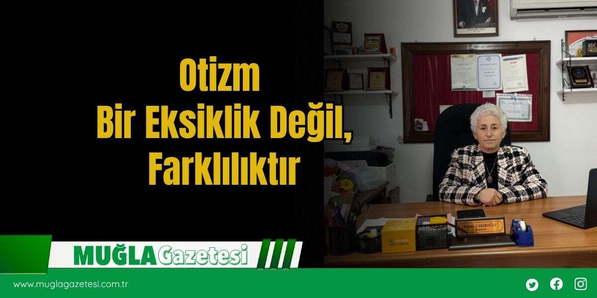 Başkan Emine Çakıroğlu: "Otizm Bir Eksiklik Değil, Farklılıktır"