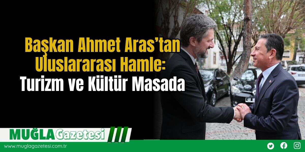 Başkan Ahmet Aras’tan Uluslararası Hamle: Turizm ve Kültür Masada