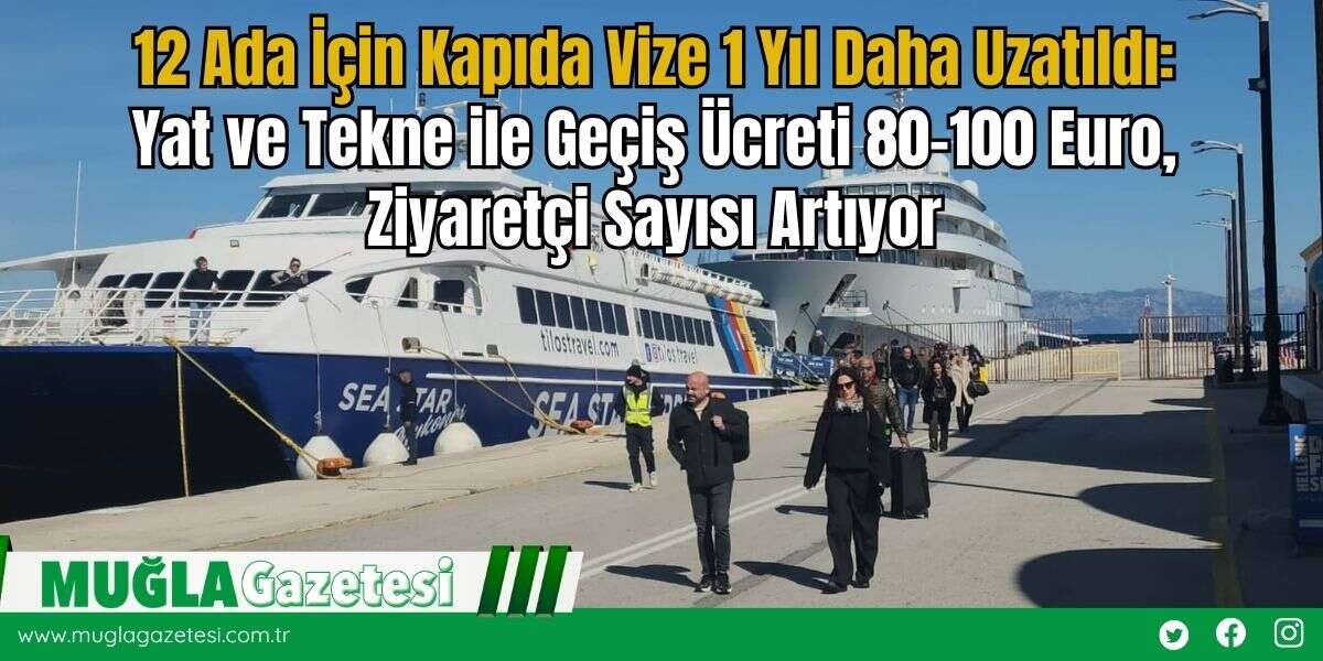 12 Ada İçin Kapıda Vize 1 Yıl Daha Uzatıldı: Yat ve Tekne ile Geçiş Ücreti 80-100 Euro, Ziyaretçi Sayısı Artıyor