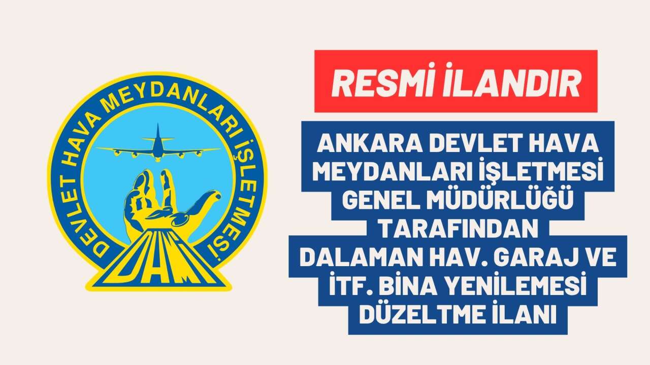 ANKARA DEVLET HAVA MEYDANLARI İŞLETMESİ GENEL MÜDÜRLÜĞÜ TARAFINDAN DALAMAN HAV. GARAJ VE İTF. BİNA YENİLEMESİ DÜZELTME İLANI