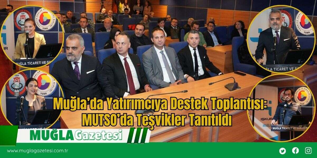 Muğla’da Yatırımcıya Destek Toplantısı: MUTSO’da Teşvikler Tanıtıldı