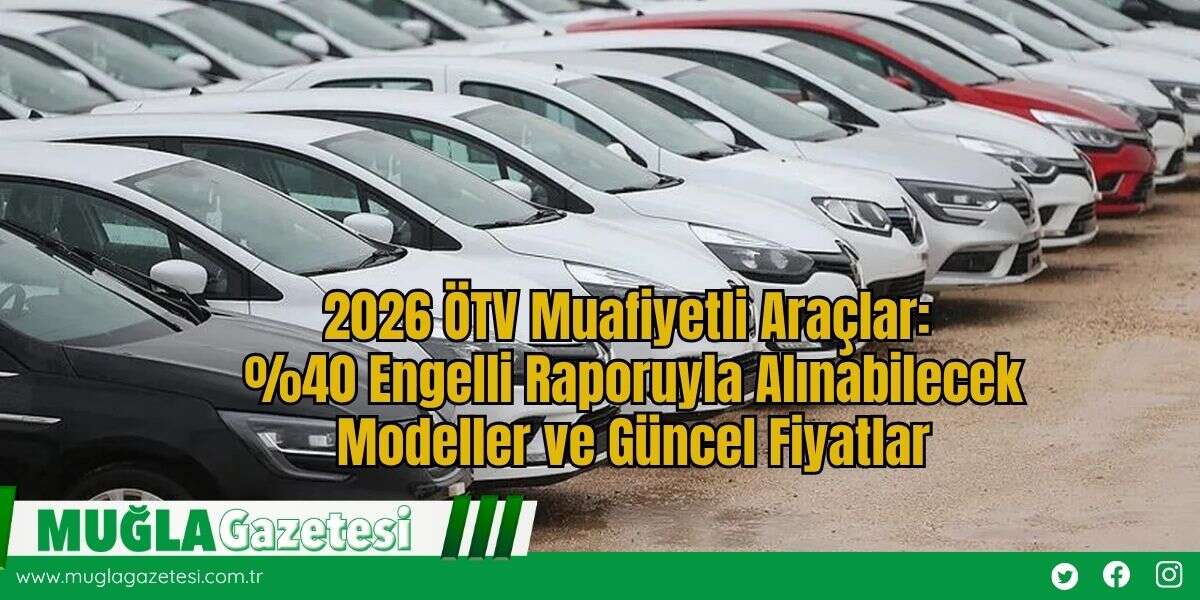 2026 ÖTV Muafiyetli Araçlar: %40 Engelli Raporuyla Alınabilecek Modeller ve Güncel Fiyatlar