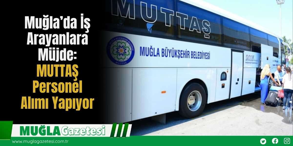 Muğla’da İş Arayanlara Müjde: MUTTAŞ Personel Alımı Yapıyor