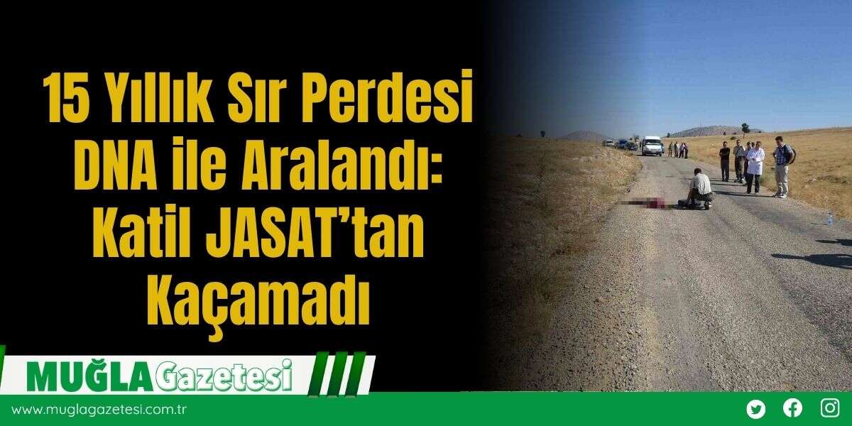 15 Yıllık Sır Perdesi DNA ile Aralandı: K*til JASAT’tan Kaçamadı