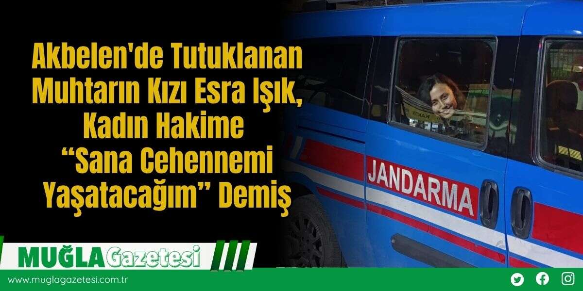 Akbelen'de Tutuklanan Muhtarın Kızı Esra Işık, Kadın Hakime “Sana Cehennemi Yaşatacağım” Demiş