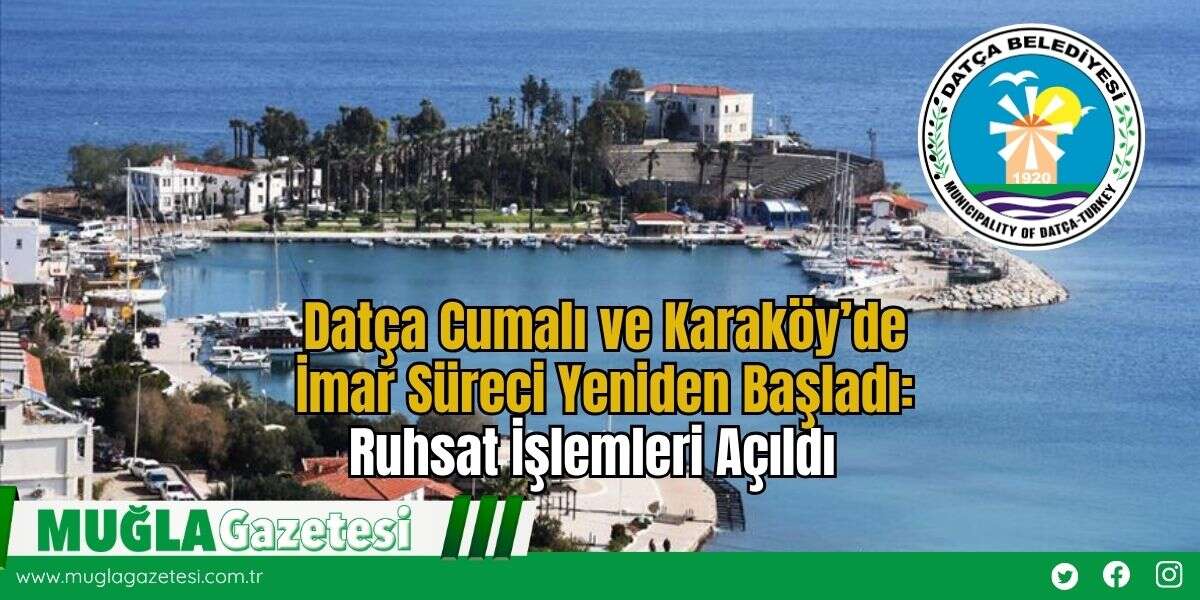 Datça Cumalı ve Karaköy’de İmar Süreci Yeniden Başladı: Ruhsat İşlemleri Açıldı