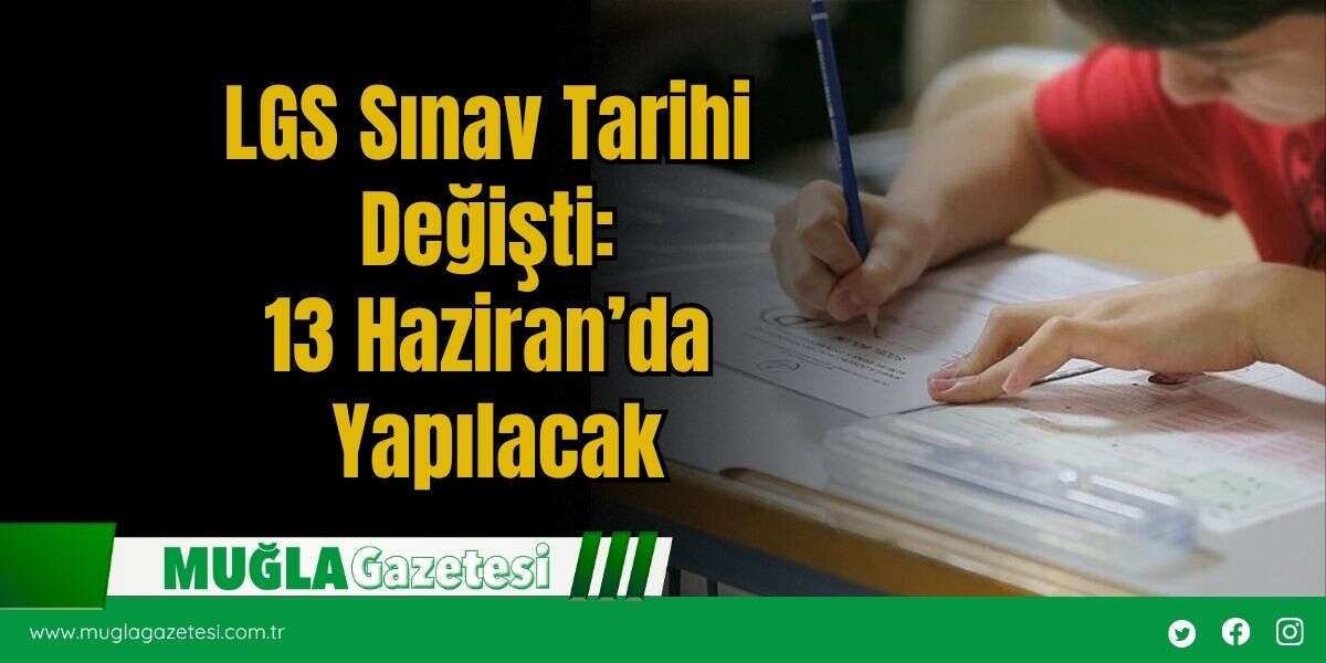 LGS Sınav Tarihi Değişti: 13 Haziran’da Yapılacak