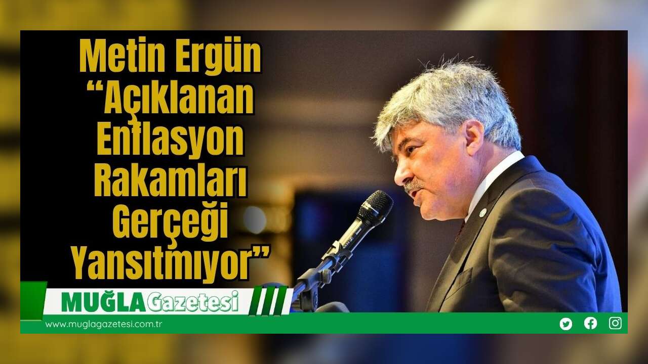 Metin Ergün: “Açıklanan Enflasyon Rakamları Gerçeği Yansıtmıyor”