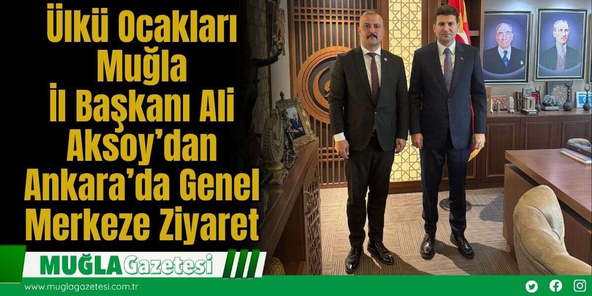 Ülkü Ocakları Muğla İl Başkanı Ali Aksoy’dan Ankara’da Genel Merkeze Ziyaret