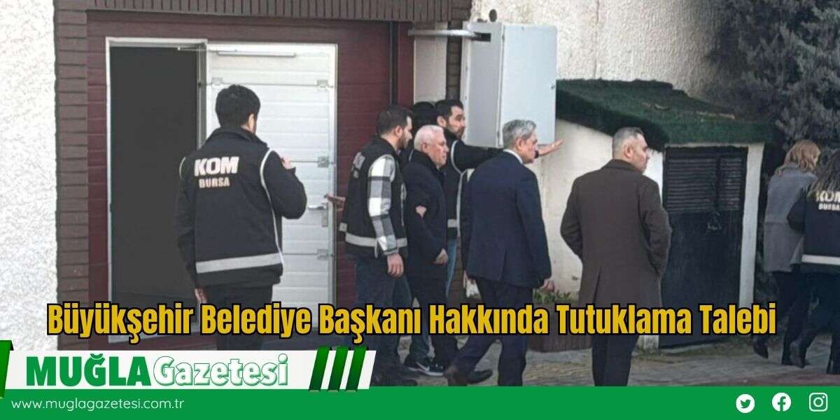 Büyükşehir Belediye Başkanı Hakkında Tutuklama Talebi