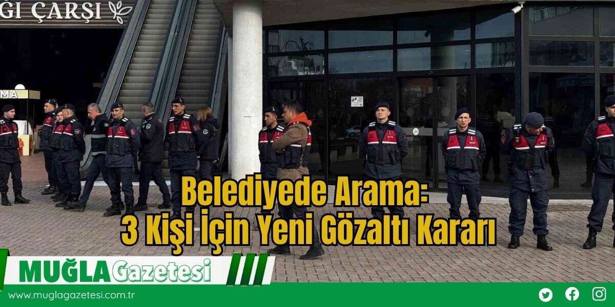 Belediyede Arama: 3 Kişi İçin Yeni Gözaltı Kararı
