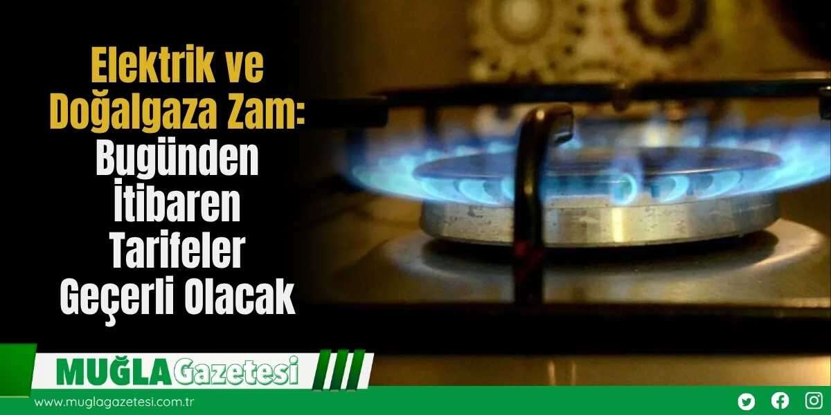 Elektrik ve Doğalgaza Zam: Bugünden İtibaren Tarifeler Geçerli Olacak