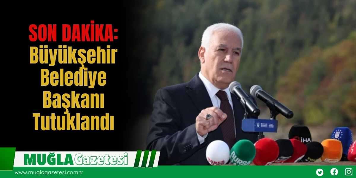 SON DAKİKA: Büyükşehir Belediye Başkanı Tutuklandı